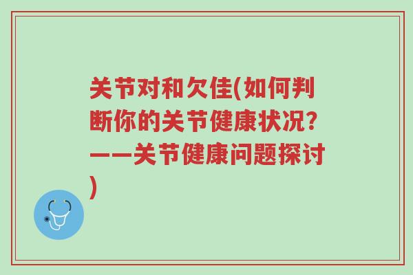 关节对和欠佳(如何判断你的关节健康状况?——关节健康问题探讨)-第1张图片-超越 关节对和欠佳(如何判断你的关节健康状况?——关节健康问题探讨)-第1张图片-超越
