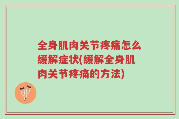 全身肌肉关节疼痛怎么缓解症状(缓解全身肌肉关节疼痛的方法)-第1张图片-超越 全身肌肉关节疼痛怎么缓解症状(缓解全身肌肉关节疼痛的方法)-第1张图片-超越
