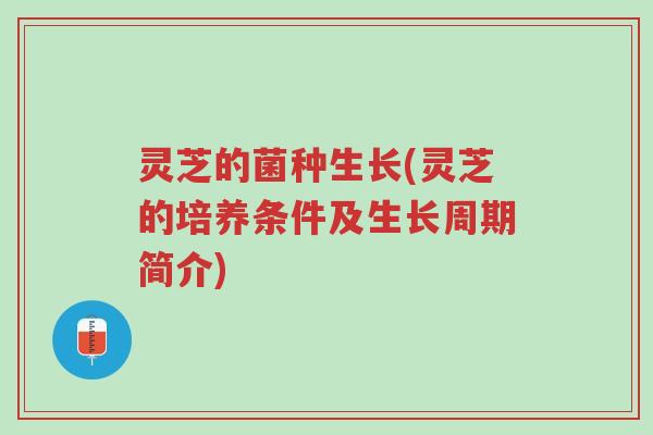 灵芝的菌种生长(灵芝的培养条件及生长周期简介)-第1张图片-超越 灵芝的菌种生长(灵芝的培养条件及生长周期简介)-第1张图片-超越