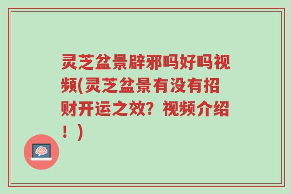 灵芝盆景辟邪吗好吗视频(灵芝盆景有没有招财开运之效?视频介绍!)-第1张图片-超越 灵芝盆景辟邪吗好吗视频(灵芝盆景有没有招财开运之效?视频介绍!)-第1张图片-超越