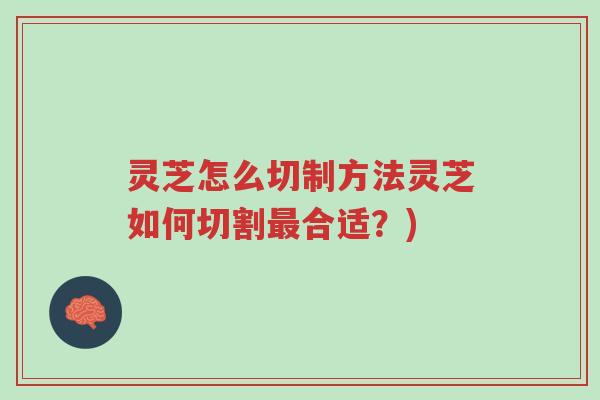 灵芝怎么切制方法灵芝如何切割最合适?)-第1张图片-超越 灵芝怎么切制方法灵芝如何切割最合适?)-第1张图片-超越