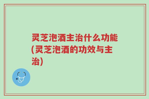 灵芝泡酒主治什么功能(灵芝泡酒的功效与主治)-第1张图片-超越 灵芝泡酒主治什么功能(灵芝泡酒的功效与主治)-第1张图片-超越