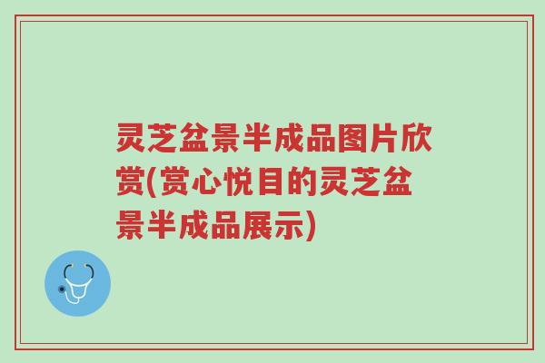 灵芝盆景半成品图片欣赏(赏心悦目的灵芝盆景半成品展示)-第1张图片-超越 灵芝盆景半成品图片欣赏(赏心悦目的灵芝盆景半成品展示)-第1张图片-超越