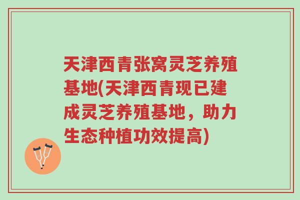 天津西青张窝灵芝养殖基地(天津西青现已建成灵芝养殖基地,助力生态种植功效提高)-第1张图片-超越 天津西青张窝灵芝养殖基地(天津西青现已建成灵芝养殖基地,助力生态种植功效提高)-第1张图片-超越