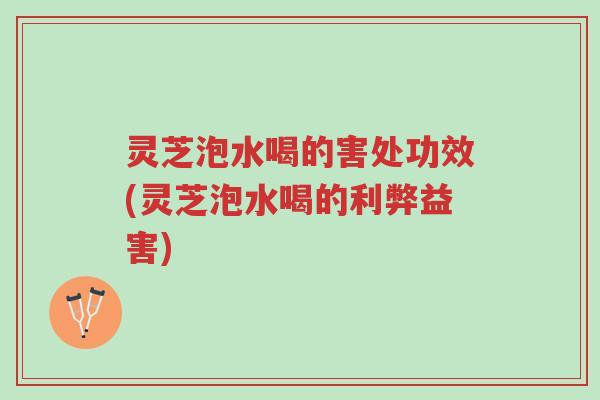 灵芝泡水喝的害处功效(灵芝泡水喝的利弊益害)-第1张图片-超越 灵芝泡水喝的害处功效(灵芝泡水喝的利弊益害)-第1张图片-超越
