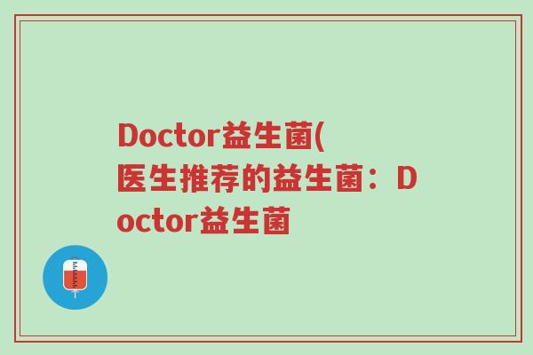 Doctor益生菌(医生推荐的益生菌:Doctor益生菌-第1张图片-超越 Doctor益生菌(医生推荐的益生菌:Doctor益生菌-第1张图片-超越