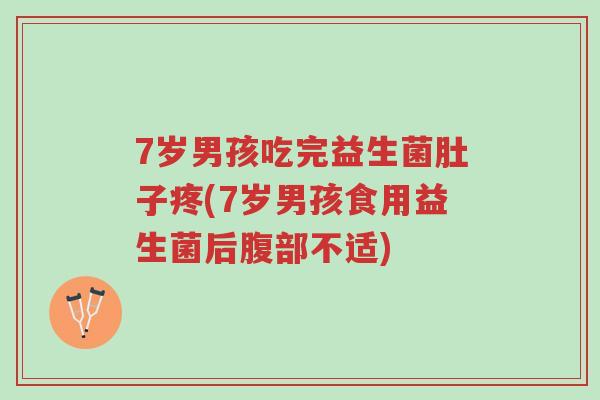 7岁男孩吃完益生菌肚子疼(7岁男孩食用益生菌后腹部不适)-第1张图片-超越