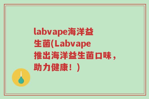 labvape海洋益生菌(Labvape推出海洋益生菌口味,助力健康!)-第1张图片-超越 labvape海洋益生菌(Labvape推出海洋益生菌口味,助力健康!)-第1张图片-超越