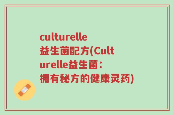 culturelle益生菌配方(Culturelle益生菌:拥有秘方的健康灵药)-第1张图片-超越 culturelle益生菌配方(Culturelle益生菌:拥有秘方的健康灵药)-第1张图片-超越