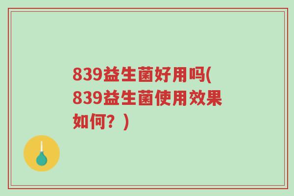 839益生菌好用吗(839益生菌使用效果如何?)-第1张图片-超越 839益生菌好用吗(839益生菌使用效果如何?)-第1张图片-超越