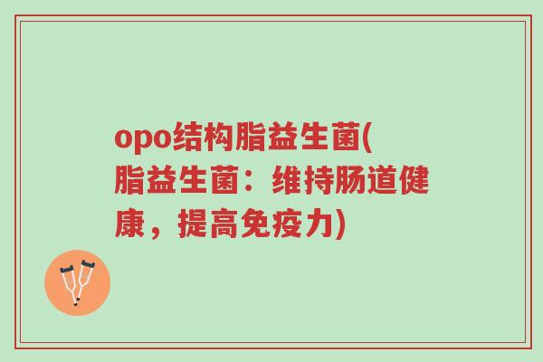 opo结构脂益生菌(脂益生菌:维持肠道健康,提高免疫力)-第1张图片-超越 opo结构脂益生菌(脂益生菌:维持肠道健康,提高免疫力)-第1张图片-超越