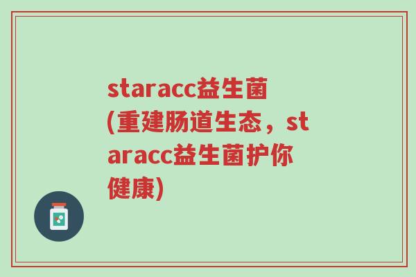 staracc益生菌(重建肠道生态，staracc益生菌护你健康)-第1张图片-超越