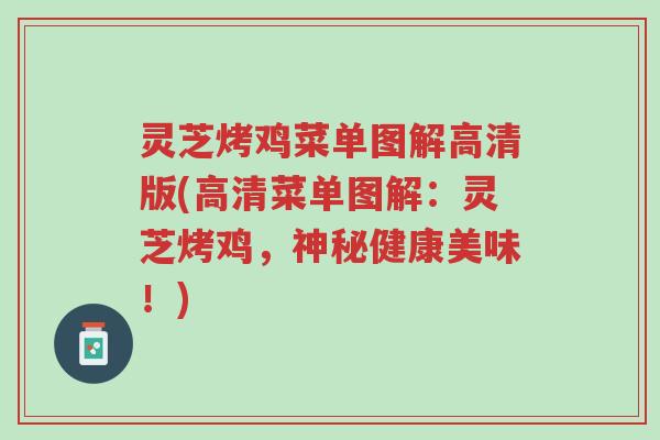灵芝烤鸡菜单图解高清版(高清菜单图解:灵芝烤鸡,神秘健康美味!)-第1张图片-超越 灵芝烤鸡菜单图解高清版(高清菜单图解:灵芝烤鸡,神秘健康美味!)-第1张图片-超越