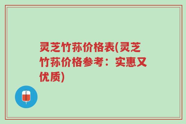 灵芝竹荪价格表(灵芝竹荪价格参考:实惠又优质)-第1张图片-超越 灵芝竹荪价格表(灵芝竹荪价格参考:实惠又优质)-第1张图片-超越