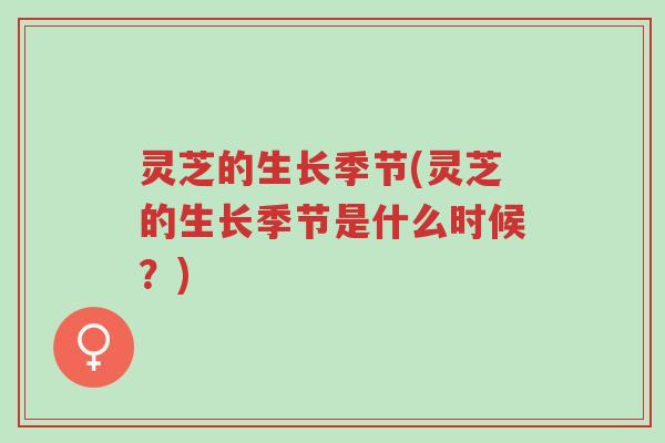 灵芝的生长季节(灵芝的生长季节是什么时候?)-第1张图片-超越 灵芝的生长季节(灵芝的生长季节是什么时候?)-第1张图片-超越