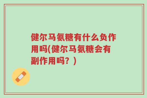 健尔马氨糖有什么负作用吗(健尔马氨糖会有副作用吗?)-第1张图片-超越 健尔马氨糖有什么负作用吗(健尔马氨糖会有副作用吗?)-第1张图片-超越