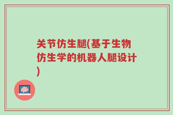 关节仿生腿(基于生物仿生学的机器人腿设计)-第1张图片-超越 关节仿生腿(基于生物仿生学的机器人腿设计)-第1张图片-超越