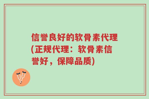 信誉良好的软骨素代理(正规代理:软骨素信誉好,保障品质)-第1张图片-超越 信誉良好的软骨素代理(正规代理:软骨素信誉好,保障品质)-第1张图片-超越