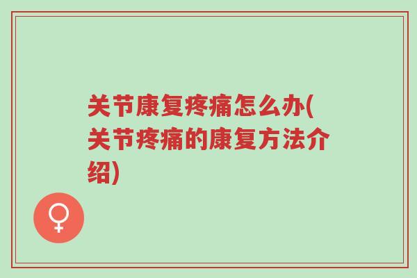 关节康复疼痛怎么办(关节疼痛的康复方法介绍)-第1张图片-超越 关节康复疼痛怎么办(关节疼痛的康复方法介绍)-第1张图片-超越