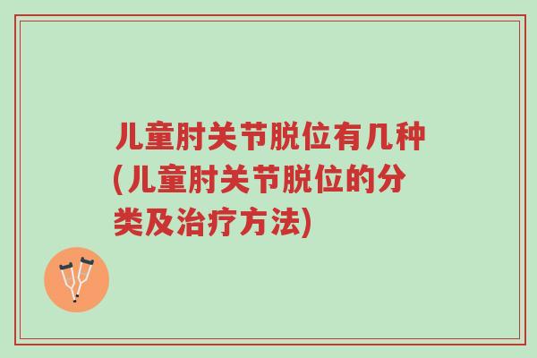 儿童肘关节脱位有几种(儿童肘关节脱位的分类及治疗方法)-第1张图片-超越 儿童肘关节脱位有几种(儿童肘关节脱位的分类及治疗方法)-第1张图片-超越