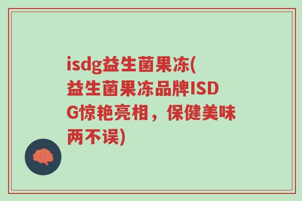 isdg益生菌果冻(益生菌果冻品牌ISDG惊艳亮相,保健美味两不误)-第1张图片-超越 isdg益生菌果冻(益生菌果冻品牌ISDG惊艳亮相,保健美味两不误)-第1张图片-超越