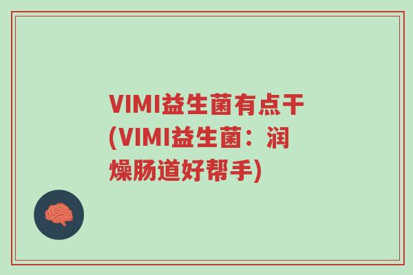 VIMI益生菌有点干(VIMI益生菌:润燥肠道好帮手)-第1张图片-超越 VIMI益生菌有点干(VIMI益生菌:润燥肠道好帮手)-第1张图片-超越