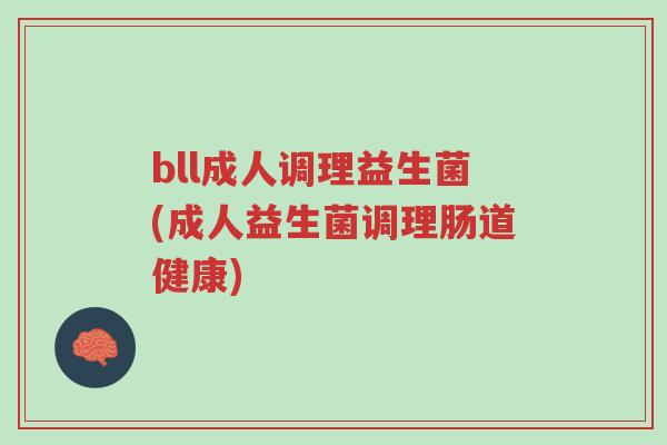 bll成人调理益生菌(成人益生菌调理肠道健康)-第1张图片-超越 bll成人调理益生菌(成人益生菌调理肠道健康)-第1张图片-超越