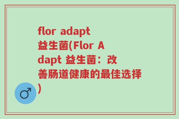 flor adapt益生菌(Flor Adapt 益生菌:改善肠道健康的最佳选择)-第1张图片-超越 flor adapt益生菌(Flor Adapt 益生菌:改善肠道健康的最佳选择)-第1张图片-超越