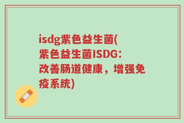 isdg紫色益生菌(紫色益生菌ISDG:改善肠道健康,增强免疫系统)-第1张图片-超越 isdg紫色益生菌(紫色益生菌ISDG:改善肠道健康,增强免疫系统)-第1张图片-超越