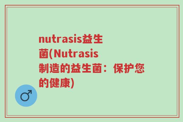 nutrasis益生菌(Nutrasis制造的益生菌:保护您的健康)-第1张图片-超越 nutrasis益生菌(Nutrasis制造的益生菌:保护您的健康)-第1张图片-超越