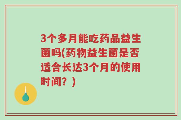 3个多月能吃药品益生菌吗(药物益生菌是否适合长达3个月的使用时间？)-第1张图片-超越