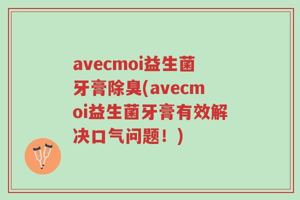 avecmoi益生菌牙膏除臭(avecmoi益生菌牙膏有效解决口气问题!)-第1张图片-超越 avecmoi益生菌牙膏除臭(avecmoi益生菌牙膏有效解决口气问题!)-第1张图片-超越