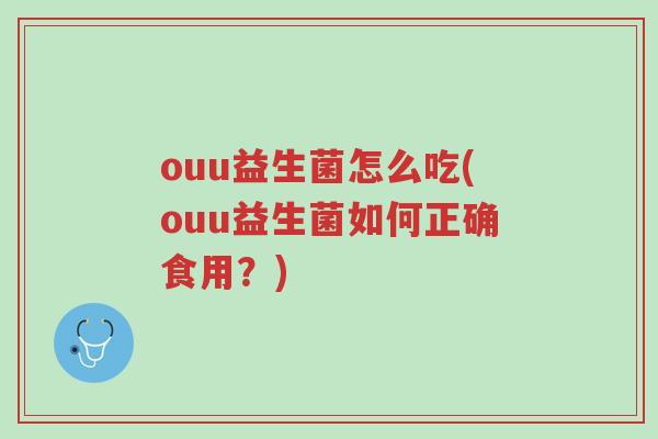 ouu益生菌怎么吃(ouu益生菌如何正确食用?)-第1张图片-超越 ouu益生菌怎么吃(ouu益生菌如何正确食用?)-第1张图片-超越