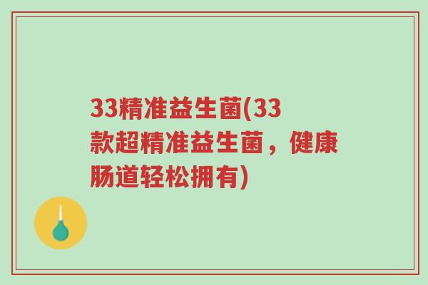 33精准益生菌(33款超精准益生菌,健康肠道轻松拥有)-第1张图片-超越 33精准益生菌(33款超精准益生菌,健康肠道轻松拥有)-第1张图片-超越