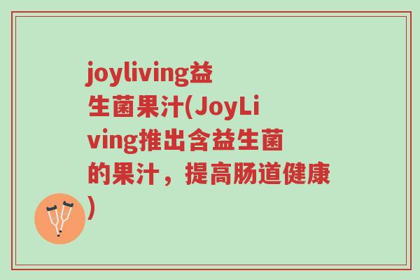 joyliving益生菌果汁(JoyLiving推出含益生菌的果汁，提高肠道健康)-第1张图片-超越