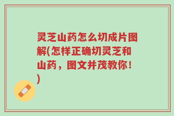 灵芝山药怎么切成片图解(怎样正确切灵芝和山药,图文并茂教你!)-第1张图片-超越 灵芝山药怎么切成片图解(怎样正确切灵芝和山药,图文并茂教你!)-第1张图片-超越