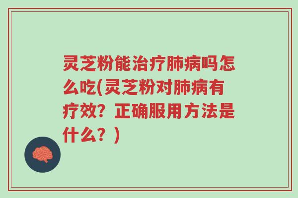 灵芝粉能治疗肺病吗怎么吃(灵芝粉对肺病有疗效?正确服用方法是什么?)-第1张图片-超越 灵芝粉能治疗肺病吗怎么吃(灵芝粉对肺病有疗效?正确服用方法是什么?)-第1张图片-超越