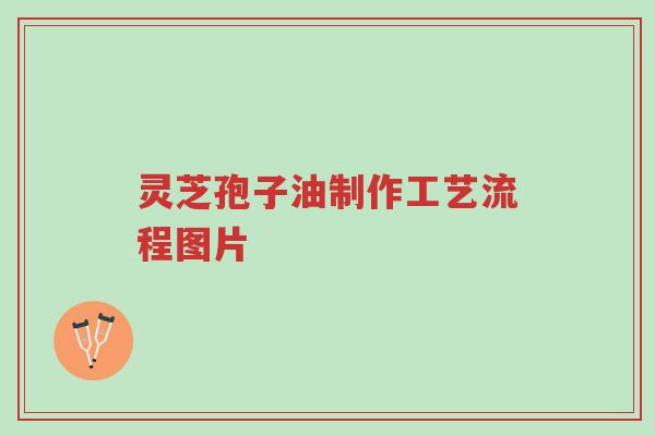 灵芝孢子油制作工艺流程图片-第1张图片-超越 灵芝孢子油制作工艺流程图片-第1张图片-超越