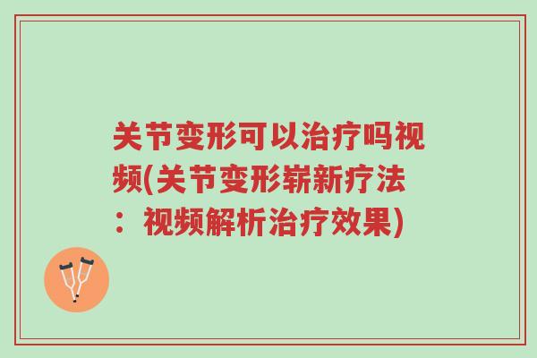 关节变形可以治疗吗视频(关节变形崭新疗法:视频解析治疗效果)-第1张图片-超越 关节变形可以治疗吗视频(关节变形崭新疗法:视频解析治疗效果)-第1张图片-超越