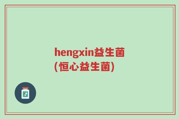 hengxin益生菌(恒心益生菌)-第1张图片-超越 hengxin益生菌(恒心益生菌)-第1张图片-超越