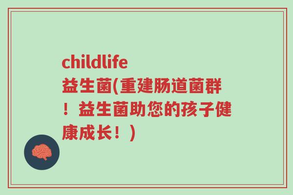 childlife 益生菌(重建肠道菌群!益生菌助您的孩子健康成长!)-第1张图片-超越 childlife 益生菌(重建肠道菌群!益生菌助您的孩子健康成长!)-第1张图片-超越