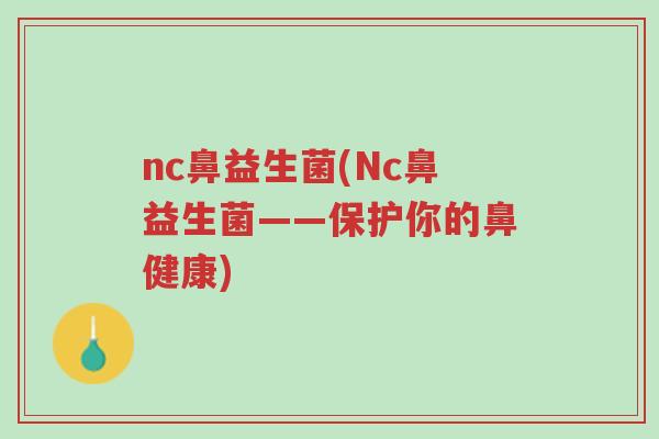 nc鼻益生菌(Nc鼻益生菌——保护你的鼻健康)-第1张图片-超越 nc鼻益生菌(Nc鼻益生菌——保护你的鼻健康)-第1张图片-超越