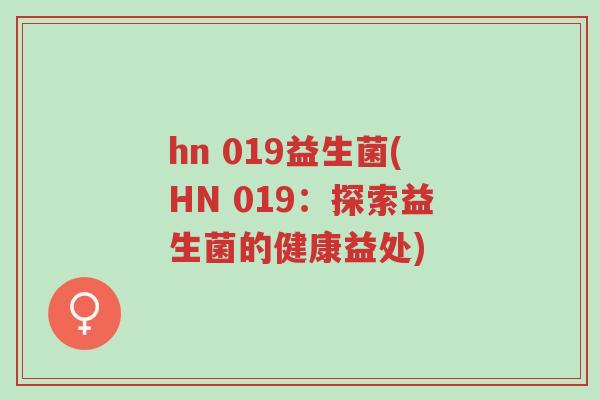 hn 019益生菌(HN 019:探索益生菌的健康益处)-第1张图片-超越 hn 019益生菌(HN 019:探索益生菌的健康益处)-第1张图片-超越