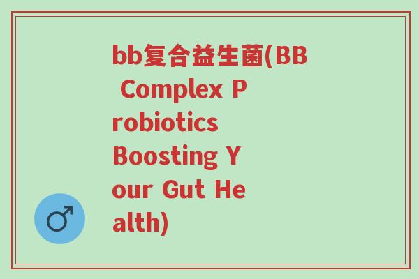 bb复合益生菌(BB Complex Probiotics Boosting Your Gut Health)-第1张图片-超越 bb复合益生菌(BB Complex Probiotics Boosting Your Gut Health)-第1张图片-超越