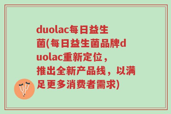 duolac每日益生菌(每日益生菌品牌duolac重新定位，推出全新产品线，以满足更多消费者需求)-第1张图片-超越
