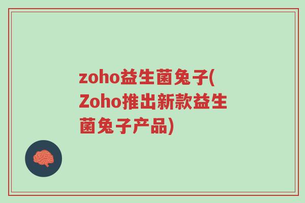 zoho益生菌兔子(Zoho推出新款益生菌兔子产品)-第1张图片-超越