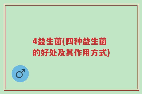 4益生菌(四种益生菌的好处及其作用方式)-第1张图片-超越 4益生菌(四种益生菌的好处及其作用方式)-第1张图片-超越