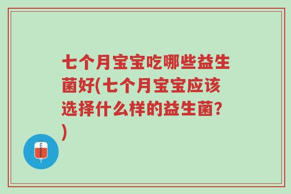 七个月宝宝吃哪些益生菌好(七个月宝宝应该选择什么样的益生菌?)-第1张图片-超越 七个月宝宝吃哪些益生菌好(七个月宝宝应该选择什么样的益生菌?)-第1张图片-超越