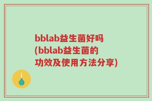 bblab益生菌好吗(bblab益生菌的功效及使用方法分享)-第1张图片-超越 bblab益生菌好吗(bblab益生菌的功效及使用方法分享)-第1张图片-超越
