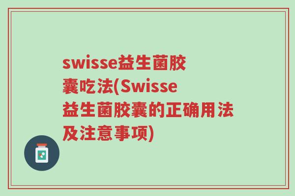 swisse益生菌胶囊吃法(Swisse益生菌胶囊的正确用法及注意事项)-第1张图片-超越 swisse益生菌胶囊吃法(Swisse益生菌胶囊的正确用法及注意事项)-第1张图片-超越